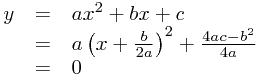 
\begin{array}{rcl}
y &=& ax^2 + bx + c \\
 &=& a\left(x+\frac{b}{2a}\right)^2 + \frac{4ac-b^2}{4a} \\
 &=& 0
\end{array}
