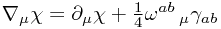 \nabla_\mu \chi = \partial_\mu \chi + \frac 1 4 \omega^{ab}\,_\mu \gamma_{ab} \nabla_\mu \chi = \partial_\mu \chi + \frac 1 4 \omega^{ab}\,_\mu \gamma_{ab}