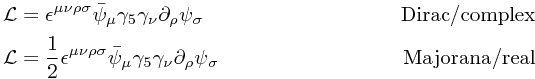 \begin{align}
\mathcal{L} & = \epsilon^{\mu\nu\rho\sigma} \bar \psi_\mu \gamma_5 \gamma_\nu \partial_\rho \psi_\sigma \tag*{Dirac/complex} \\
\mathcal{L} & = \frac 1 2 \epsilon^{\mu\nu\rho\sigma} \bar \psi_\mu \gamma_5 \gamma_\nu \partial_\rho \psi_\sigma \tag*{Majorana/real}
\end{align}
\begin{align}
\mathcal{L} & = \epsilon^{\mu\nu\rho\sigma} \bar \psi_\mu \gamma_5 \gamma_\nu \partial_\rho \psi_\sigma \tag*{Dirac/complex} \\
\mathcal{L} & = \frac 1 2 \epsilon^{\mu\nu\rho\sigma} \bar \psi_\mu \gamma_5 \gamma_\nu \partial_\rho \psi_\sigma \tag*{Majorana/real}
\end{align}
