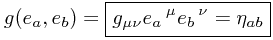 g(e_a, e_b) = \boxed{g_{\mu\nu} e_a\,^\mu e_b\,^\nu = \eta_{ab}}