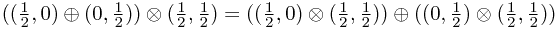 ((\frac 1 2,0)\oplus (0,\frac 1 2))\otimes (\frac 1 2,\frac 1 2) = ((\frac 1 2,0)\otimes (\frac 1 2,\frac 1 2)) \oplus ((0,\frac 1 2)\otimes (\frac 1 2,\frac 1 2)) ((\frac 1 2,0)\oplus (0,\frac 1 2))\otimes (\frac 1 2,\frac 1 2) = ((\frac 1 2,0)\otimes (\frac 1 2,\frac 1 2)) \oplus ((0,\frac 1 2)\otimes (\frac 1 2,\frac 1 2))